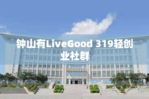 钟山有LiveGood 319轻创业社群