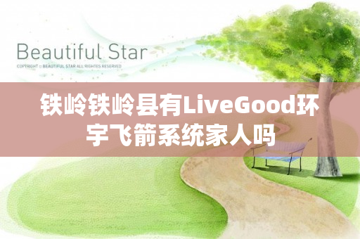 铁岭铁岭县有LiveGood环宇飞箭系统家人吗