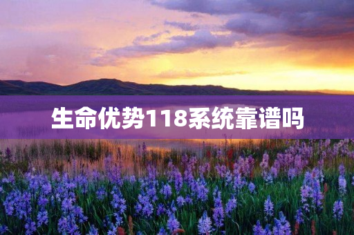 生命优势118系统靠谱吗