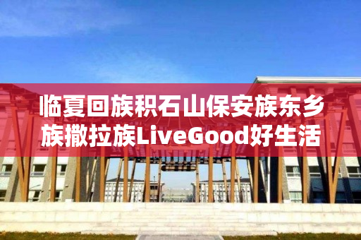 临夏回族积石山保安族东乡族撒拉族LiveGood好生活皇冠钻石团队