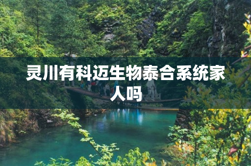 灵川有科迈生物泰合系统家人吗