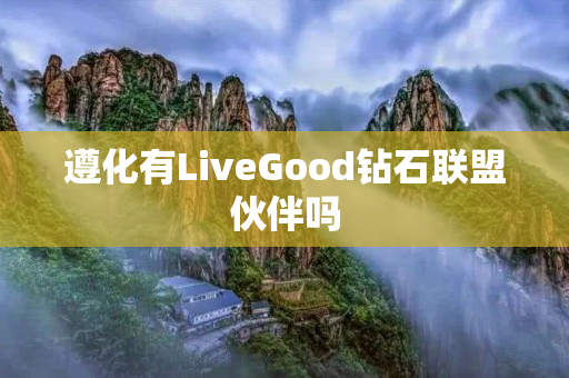 遵化有LiveGood钻石联盟伙伴吗