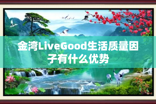金湾LiveGood生活质量因子有什么优势