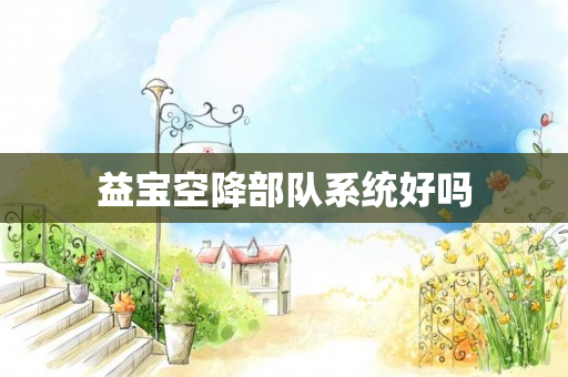 益宝空降部队系统好吗