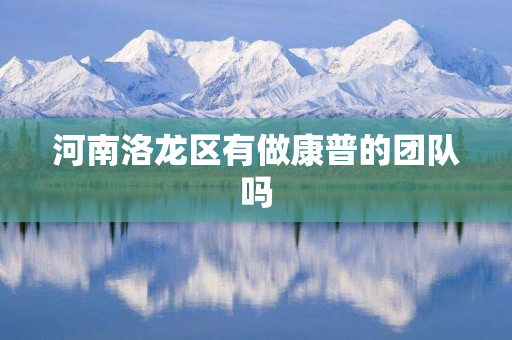 河南洛龙区有做康普的团队吗