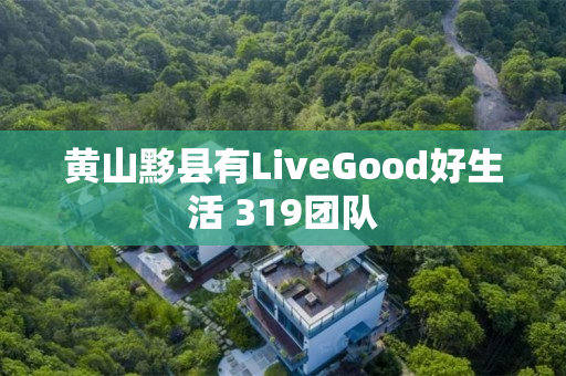 黄山黟县有LiveGood好生活 319团队