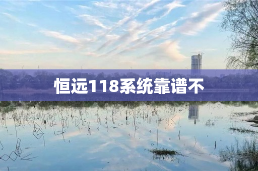 恒远118系统靠谱不