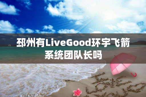 邳州有LiveGood环宇飞箭系统团队长吗