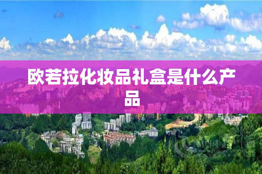 欧若拉化妆品礼盒是什么产品