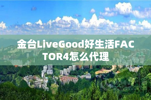 金台LiveGood好生活FACTOR4怎么代理
