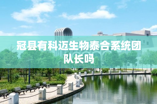 冠县有科迈生物泰合系统团队长吗