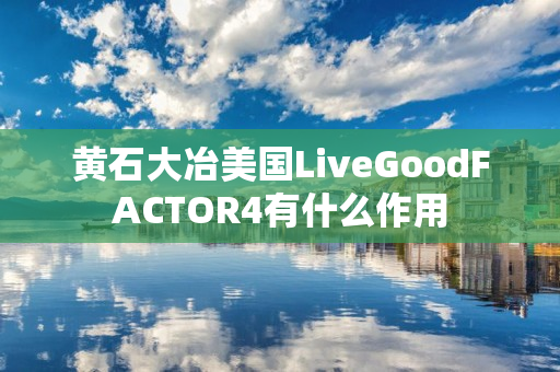 黄石大冶美国LiveGoodFACTOR4有什么作用
