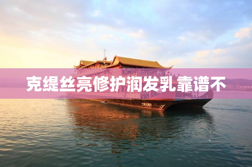 克缇丝亮修护润发乳靠谱不
