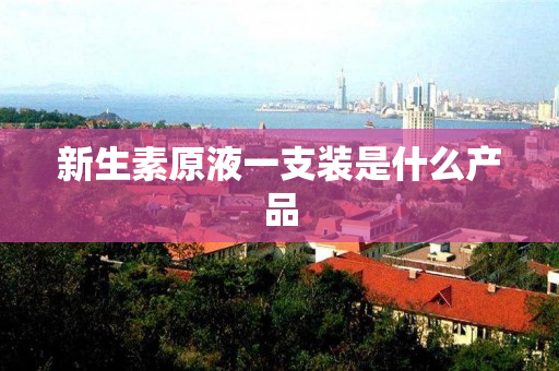 新生素原液一支装是什么产品