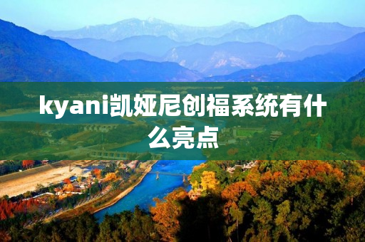 kyani凯娅尼创福系统有什么亮点