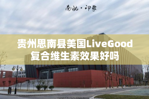 贵州思南县美国LiveGood复合维生素效果好吗