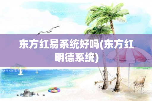 东方红易系统好吗(东方红明德系统)