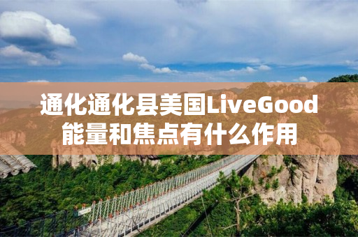 通化通化县美国LiveGood能量和焦点有什么作用