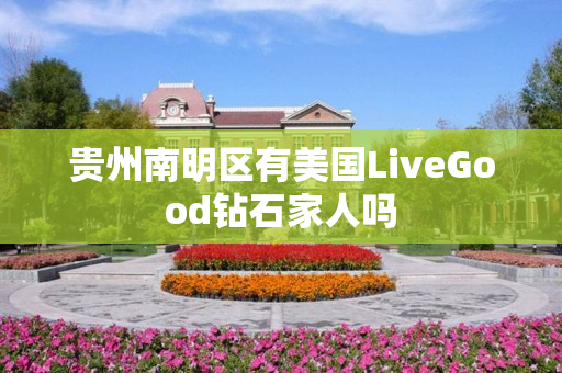 贵州南明区有美国LiveGood钻石家人吗