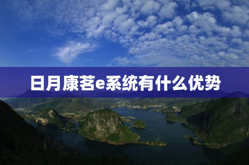 日月康茗e系统有什么优势
