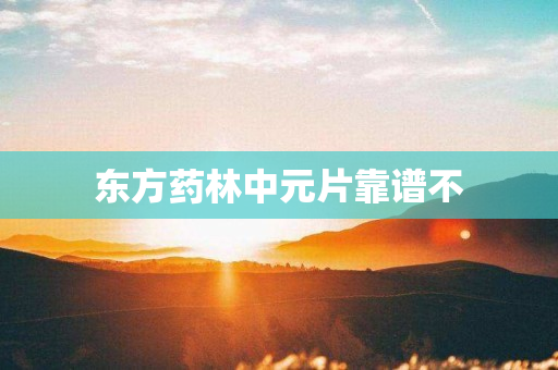 东方药林中元片靠谱不