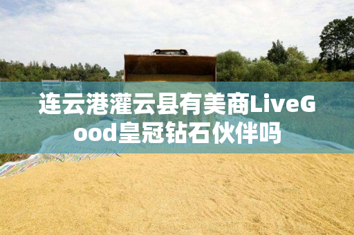 连云港灌云县有美商LiveGood皇冠钻石伙伴吗