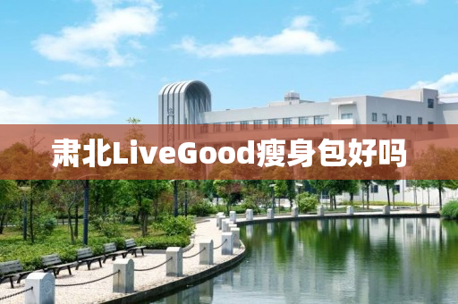 肃北LiveGood瘦身包好吗
