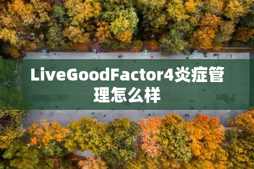 LiveGoodFactor4炎症管理怎么样