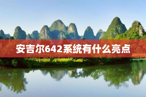 安吉尔642系统有什么亮点