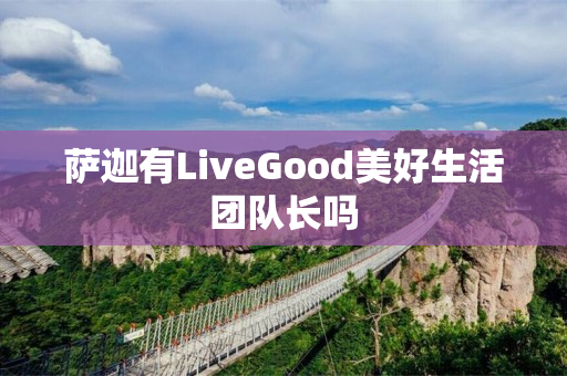 萨迦有LiveGood美好生活团队长吗
