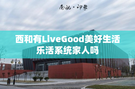 西和有LiveGood美好生活乐活系统家人吗