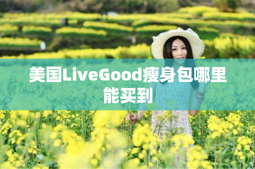 美国LiveGood瘦身包哪里能买到