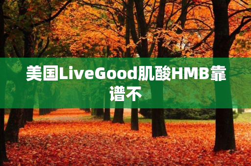 美国LiveGood肌酸HMB靠谱不