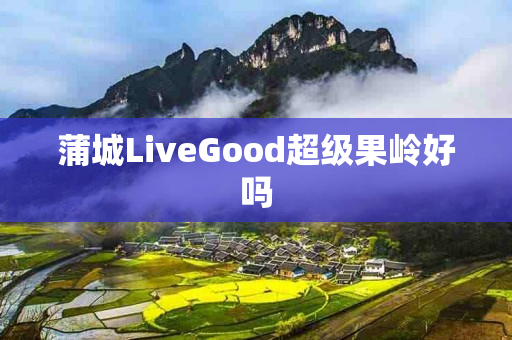 蒲城LiveGood超级果岭好吗