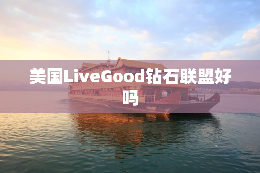 美国LiveGood钻石联盟好吗
