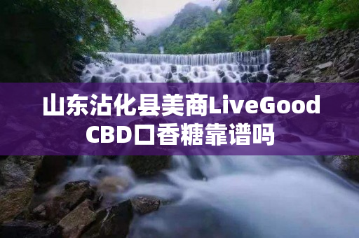山东沾化县美商LiveGoodCBD口香糖靠谱吗