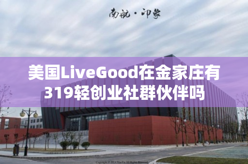 美国LiveGood在金家庄有319轻创业社群伙伴吗