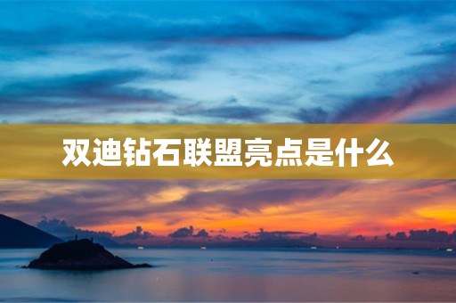 双迪钻石联盟亮点是什么