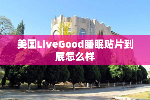 美国LiveGood睡眠贴片到底怎么样