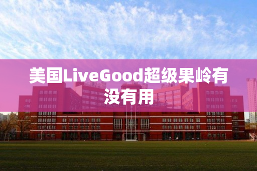 美国LiveGood超级果岭有没有用