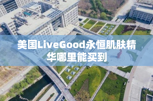 美国LiveGood永恒肌肤精华哪里能买到
