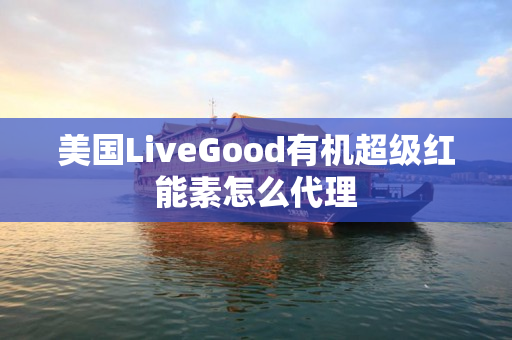 美国LiveGood有机超级红能素怎么代理