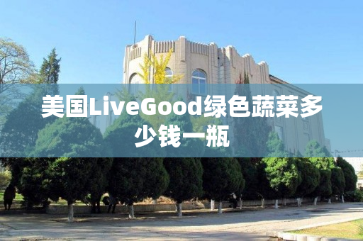 美国LiveGood绿色蔬菜多少钱一瓶