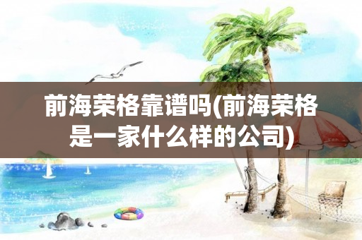 前海荣格靠谱吗(前海荣格是一家什么样的公司)