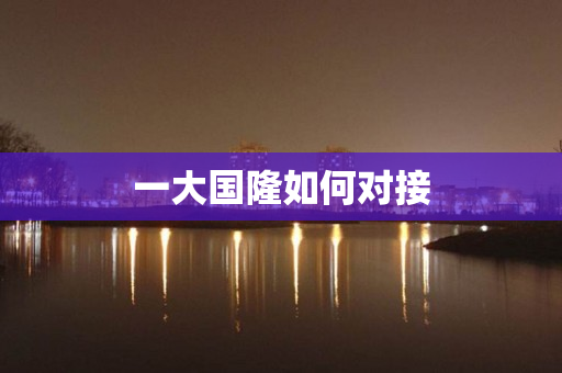 一大国隆如何对接