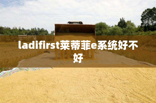 ladifirst莱蒂菲e系统好不好