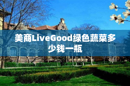 美商LiveGood绿色蔬菜多少钱一瓶