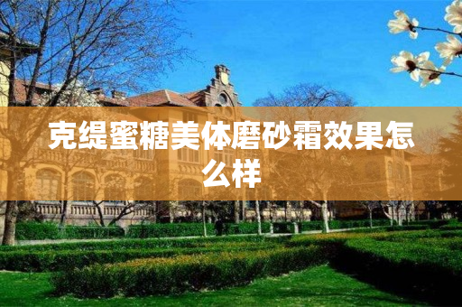 克缇蜜糖美体磨砂霜效果怎么样