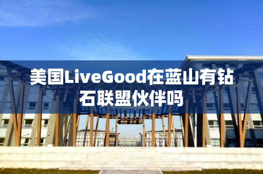 美国LiveGood在蓝山有钻石联盟伙伴吗