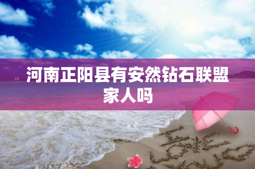 河南正阳县有安然钻石联盟家人吗